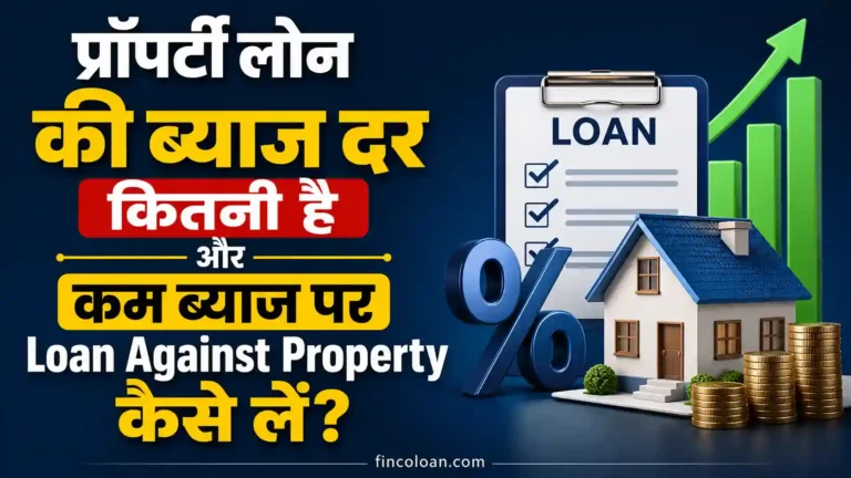 प्रॉपर्टी लोन की ब्याज दर कितनी है और कम ब्याज पर Loan Against Property कैसे लें?