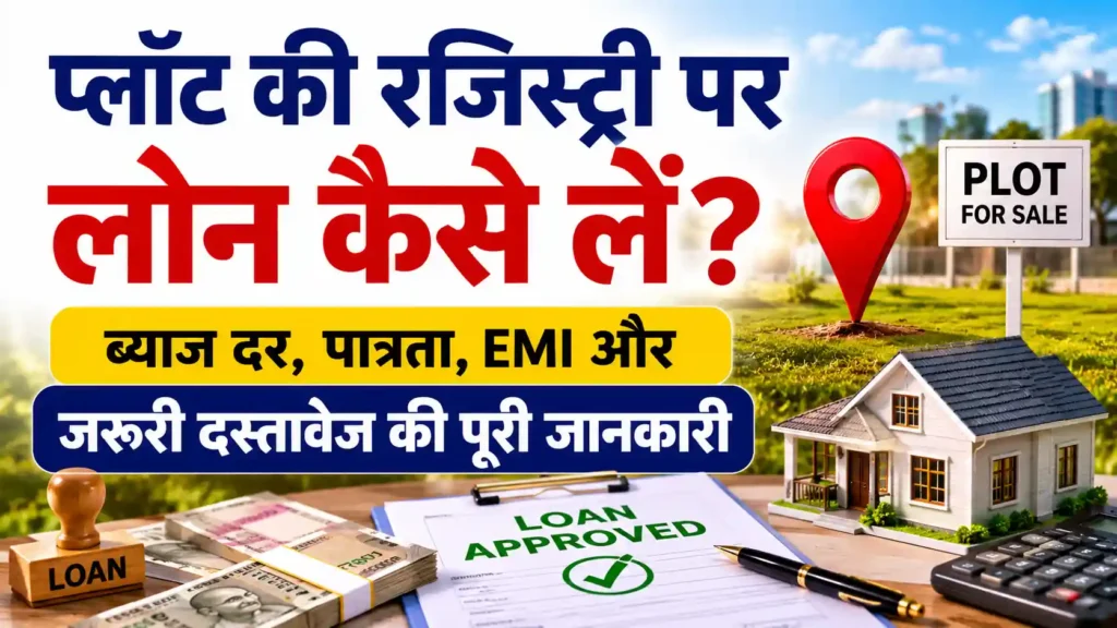 प्लॉट की रजिस्ट्री पर लोन कैसे लें? ब्याज दर, पात्रता, EMI और जरूरी दस्तावेज की पूरी जानकारी