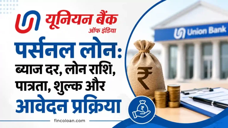 यूनियन बैंक पर्सनल लोन: ब्याज दर, लोन राशि, पात्रता, शुल्क और आवेदन प्रक्रिया