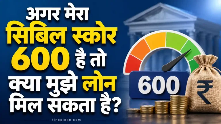 अगर मेरा सिबिल स्कोर 600 है तो क्या मुझे लोन मिल सकता है? जानें पूरी जानकारी