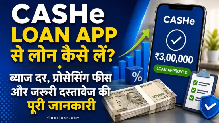 CASHe Loan App से लोन कैसे लें? ब्याज दर, प्रोसेसिंग फीस और जरूरी दस्तावेज