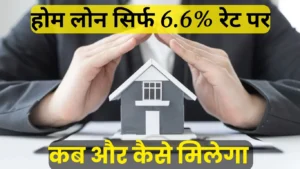 Read more about the article अब होम लोन सिर्फ 6.6% पर! जानिए कैसे और कब मिलेगा सस्ता लोन