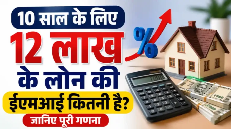 10 साल के लिए 12 लाख के लोन की ईएमआई कितनी है? जानिए पूरी गणना